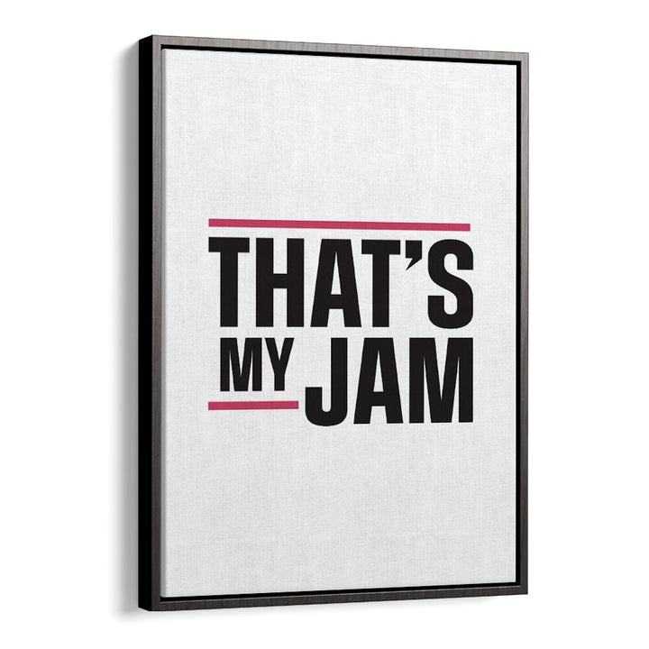 Thats My Jam By Frankie Kerr-dineen Quotes Posters Wall Art Prints in Black Floater Frame