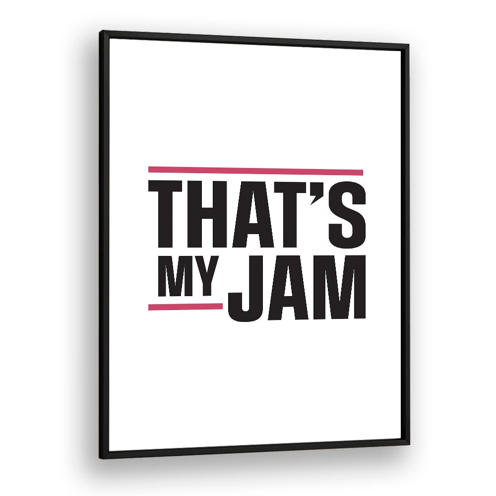 Thats My Jam By Frankie Kerr-dineen Quotes Posters Wall Art Prints in Black Plain Frame