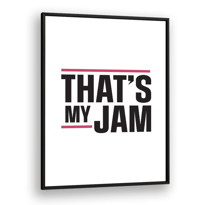 Thats My Jam By Frankie Kerr-dineen Quotes Posters Wall Art Prints in Black Plain Frame