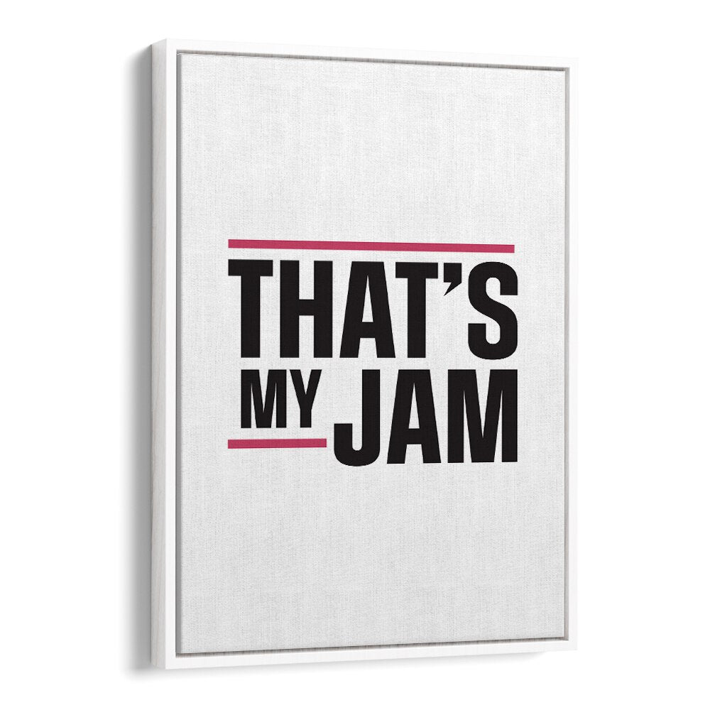 Thats My Jam By Frankie Kerr-dineen Quotes Posters Wall Art Prints in White Floater Frame