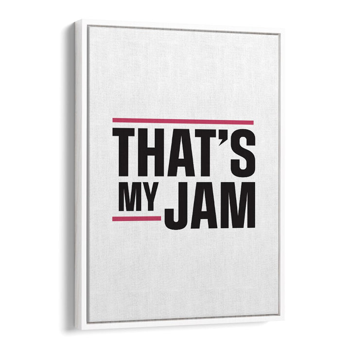 Thats My Jam By Frankie Kerr-dineen Quotes Posters Wall Art Prints in White Floater Frame