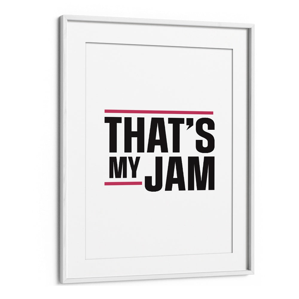 Thats My Jam By Frankie Kerr-dineen Quotes Posters Wall Art Prints in White Frame With Mount