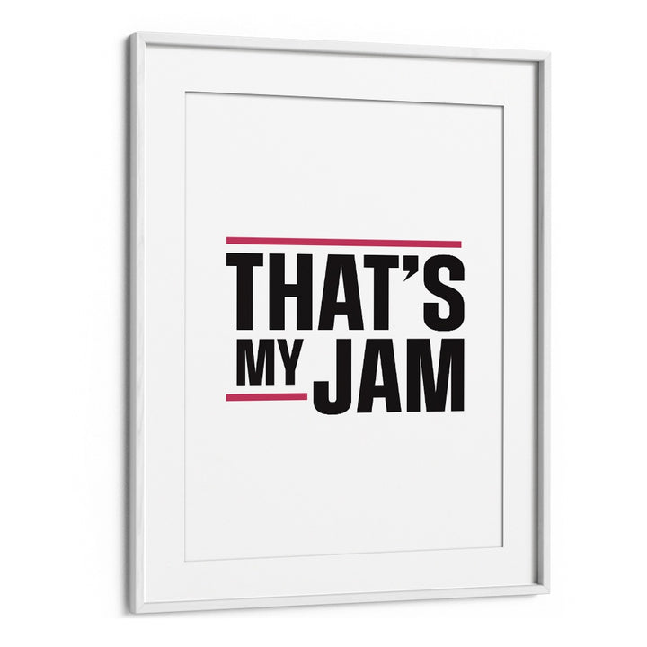 Thats My Jam By Frankie Kerr-dineen Quotes Posters Wall Art Prints in White Frame With Mount