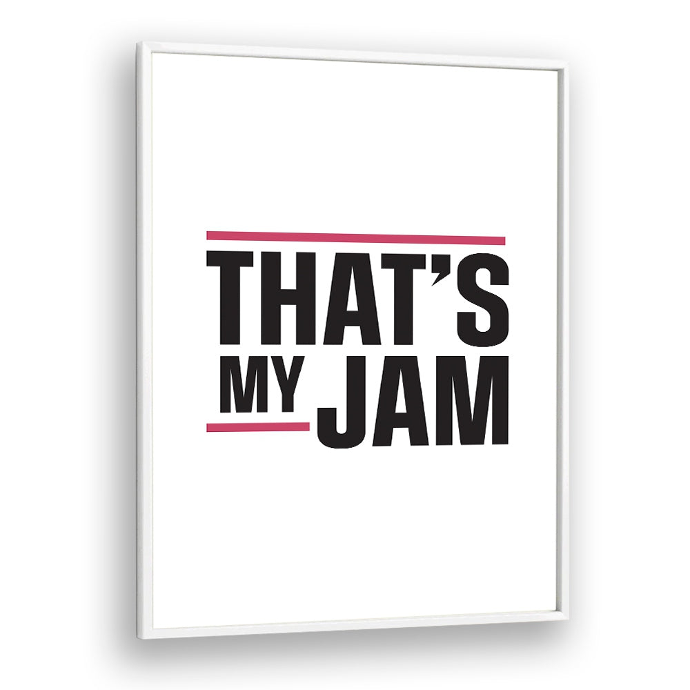 Thats My Jam By Frankie Kerr-dineen Quotes Posters Wall Art Prints in White Plain Frame