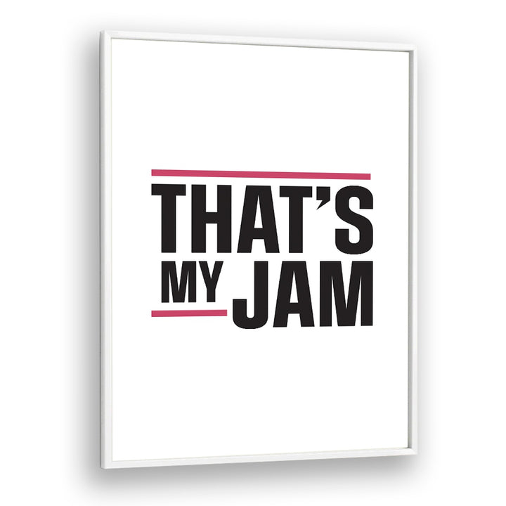 Thats My Jam By Frankie Kerr-dineen Quotes Posters Wall Art Prints in White Plain Frame