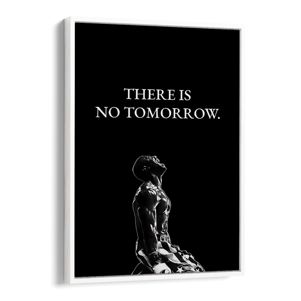 There Is No Tomorrow Quotes And Typography Posters in White Floater Frame