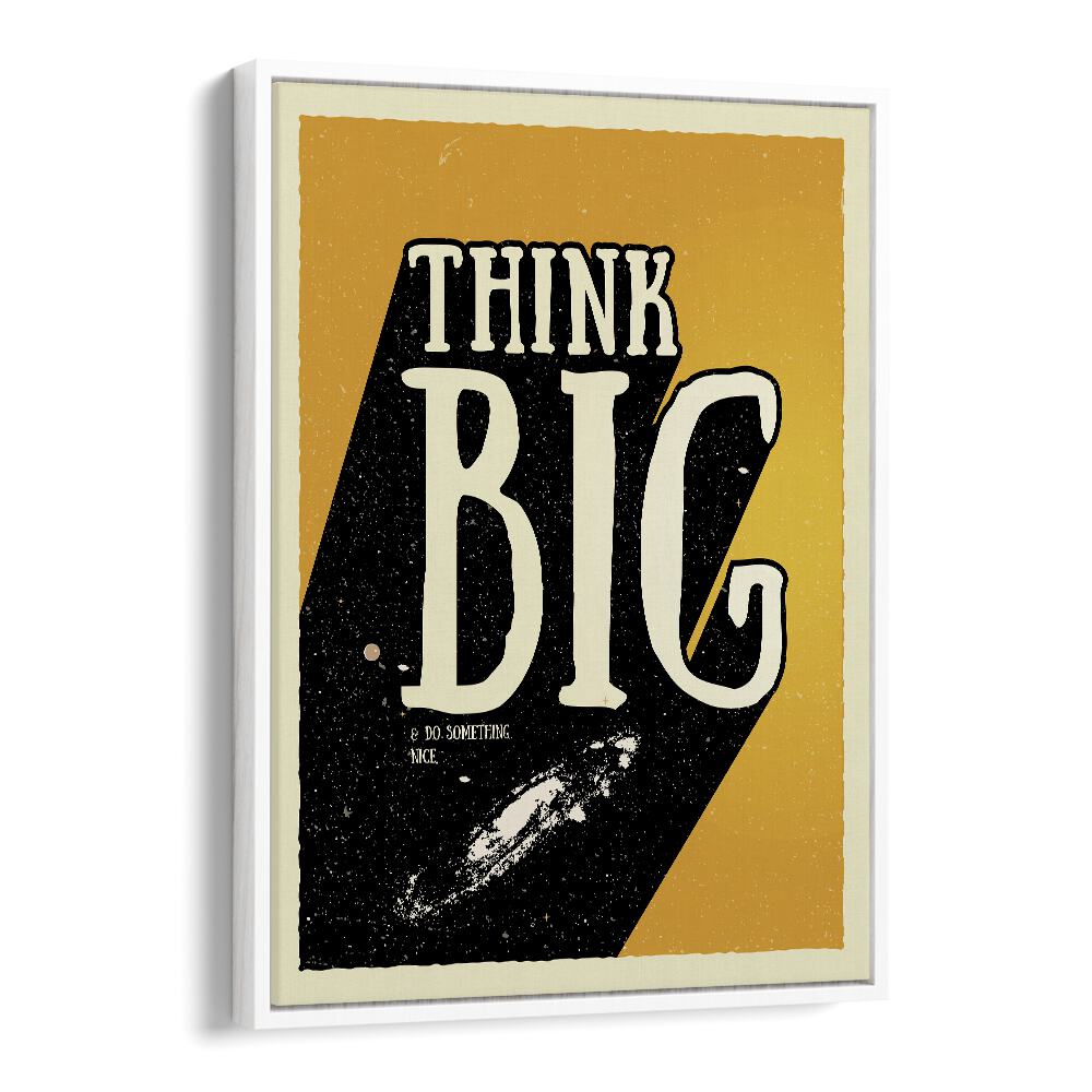 Think Big Quotes and Typography Posters in White Floater Frame