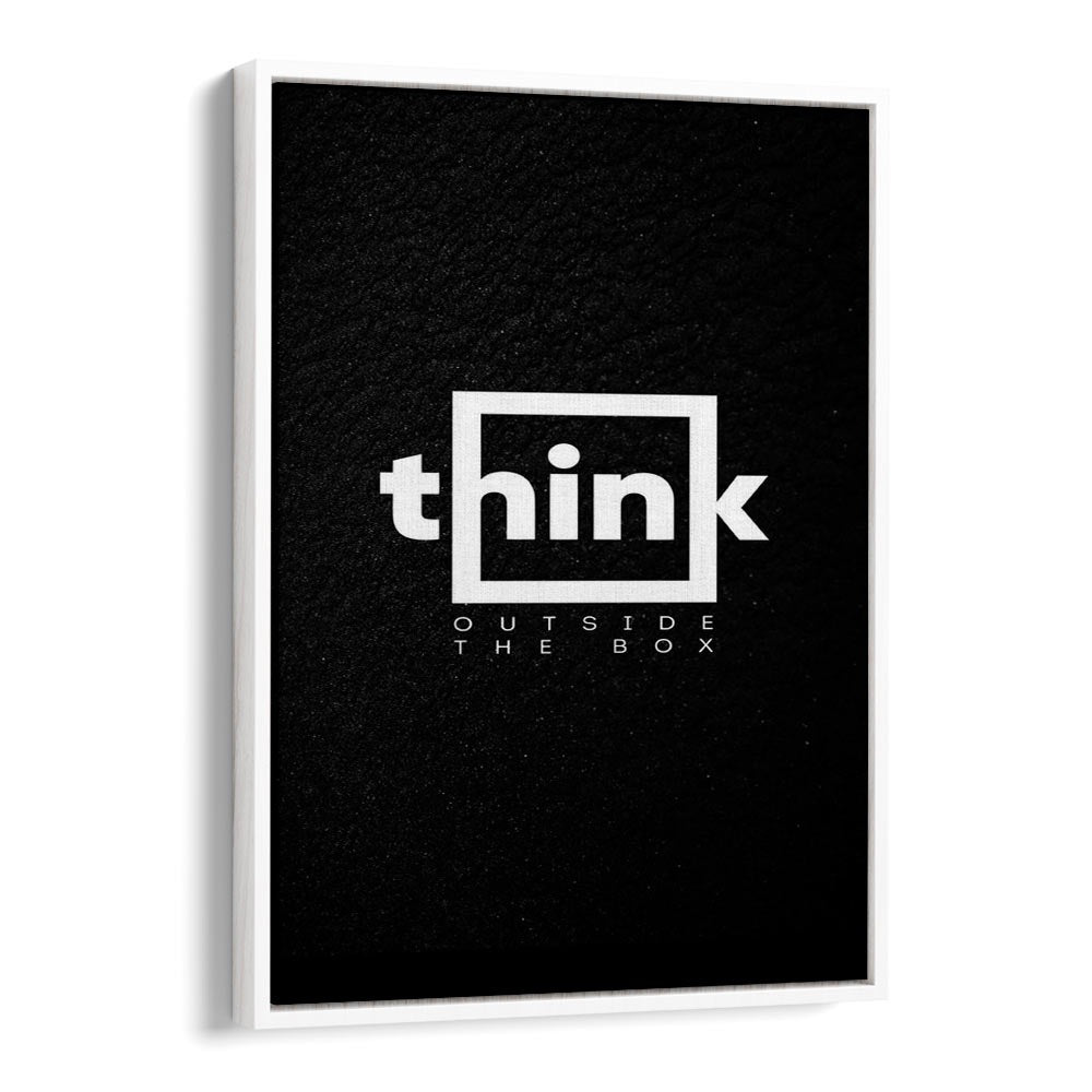 Think Outside The Box Quotes And Typography Posters in White Floater Frame