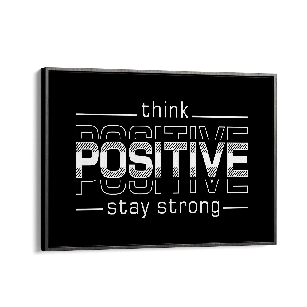 Think Positive Stay Strong Quotes and Typography Posters in Black Floater Frame