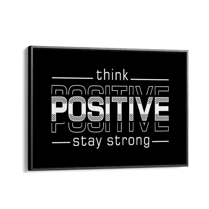 Think Positive Stay Strong Quotes and Typography Posters in Black Floater Frame