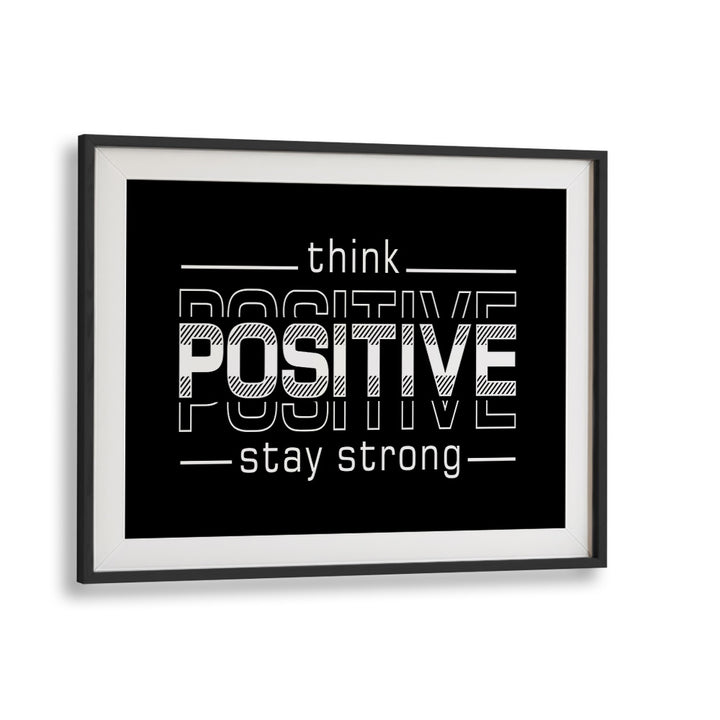 Think Positive Stay Strong Quotes and Typography Posters in Black Frame With Mount