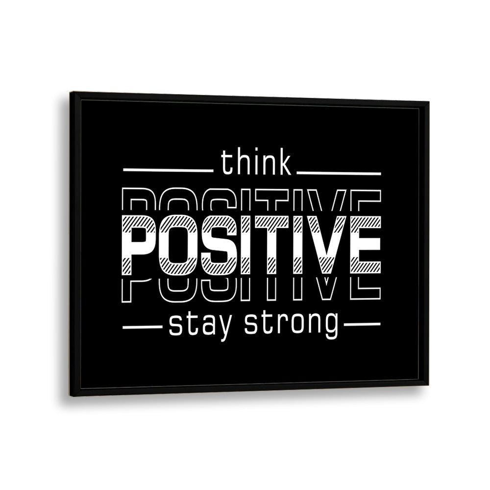 Think Positive Stay Strong Quotes and Typography Posters in Black Plain Frame