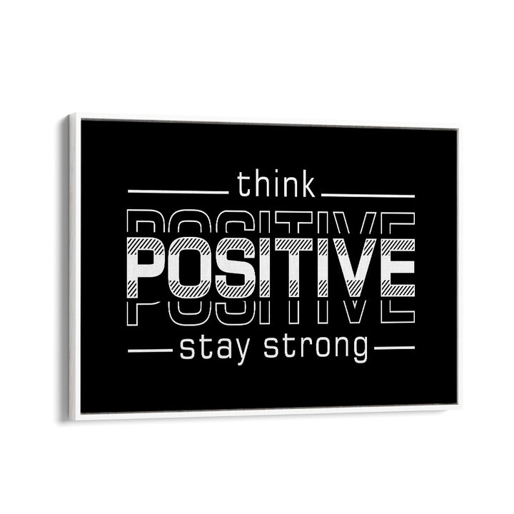 Think Positive Stay Strong Quotes and Typography Posters in White Floater Frame