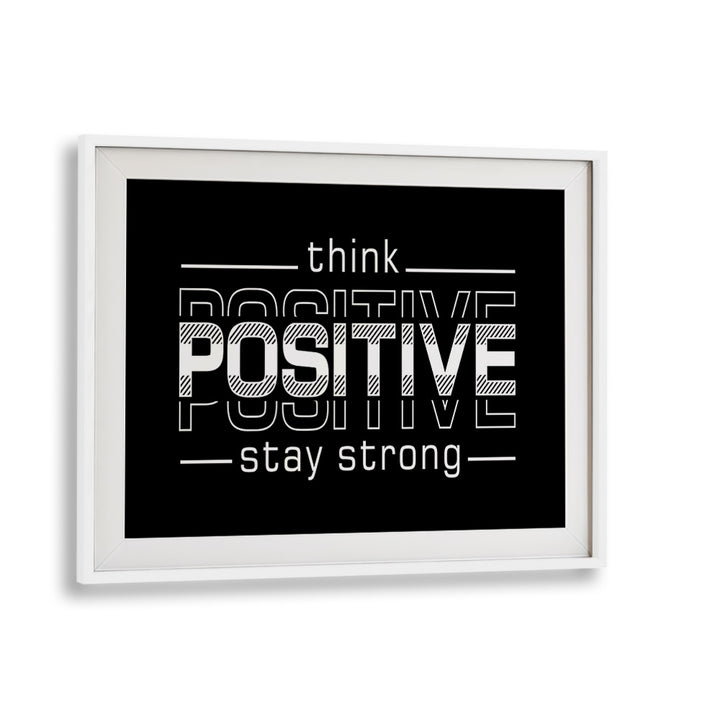 Think Positive Stay Strong Quotes and Typography Posters in White Frame With Mount