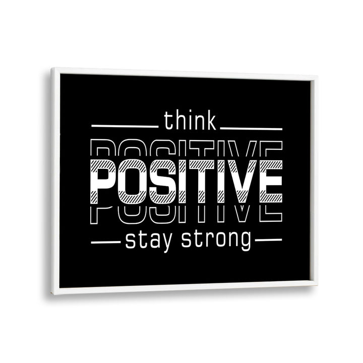 Think Positive Stay Strong Quotes and Typography Posters in White Plain Frame