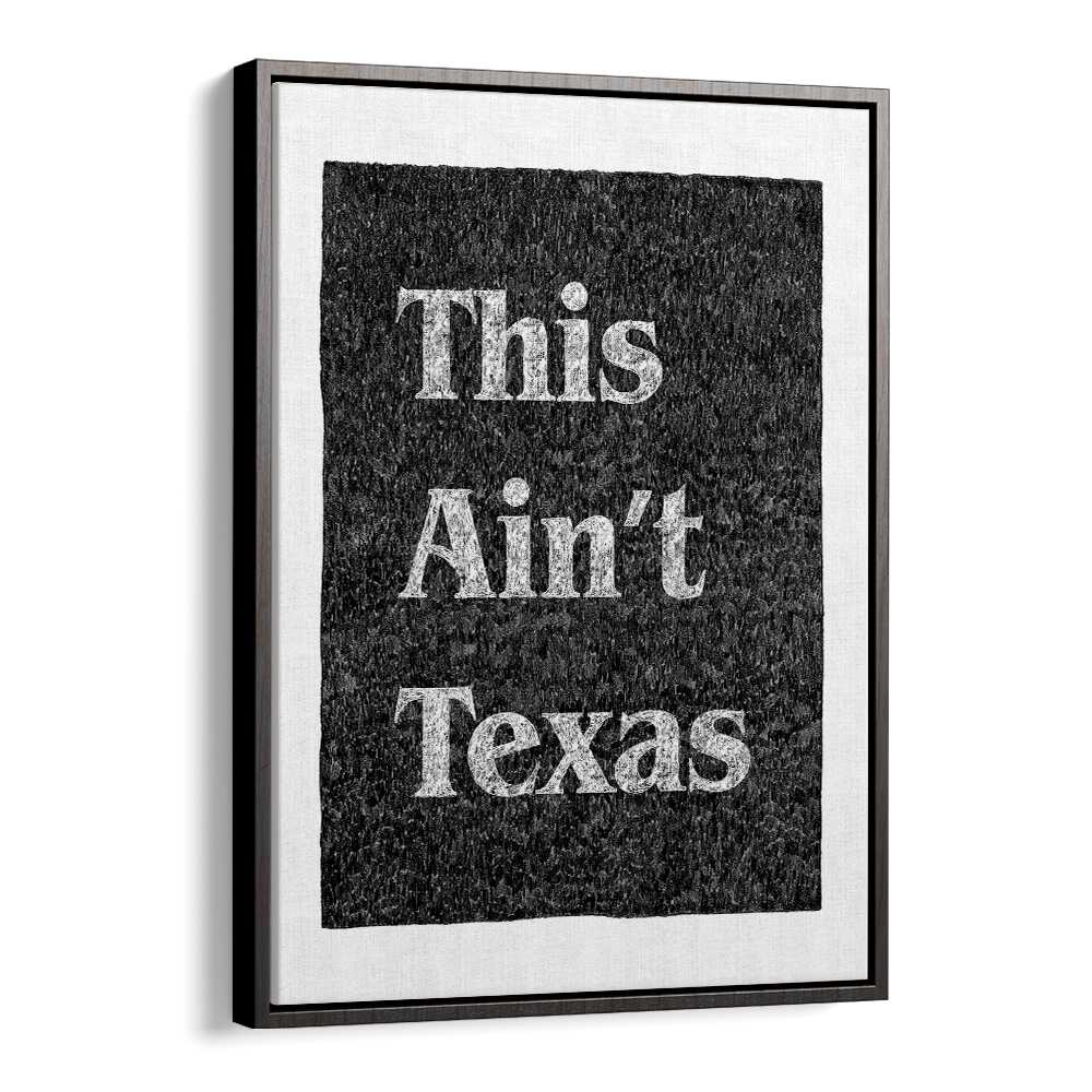 This Aint Texas Quotes And Typography Posters in Black Floater Frame