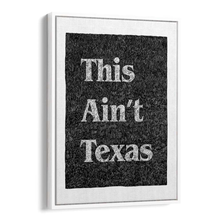 This Aint Texas Quotes And Typography Posters in White Floater Frame