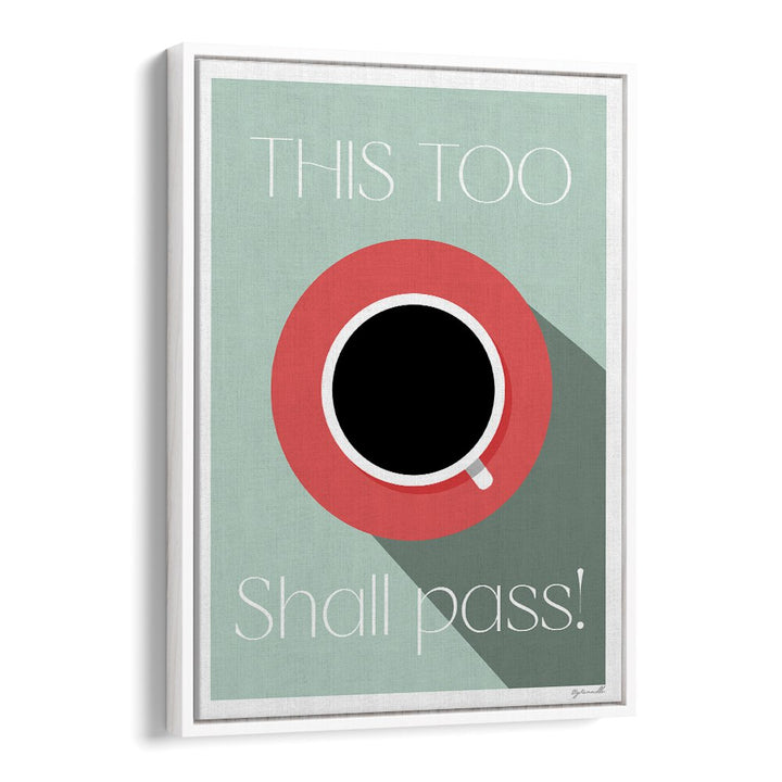 This Too Shall Pass Cafe Art Prints Cafe Posters in White Floater Frame