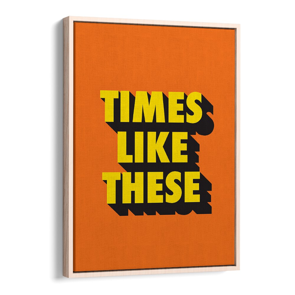 Times Like These By Frankie Kerr-dineen Quotes Posters Wall Art Prints in Oak Wood Floater Frame