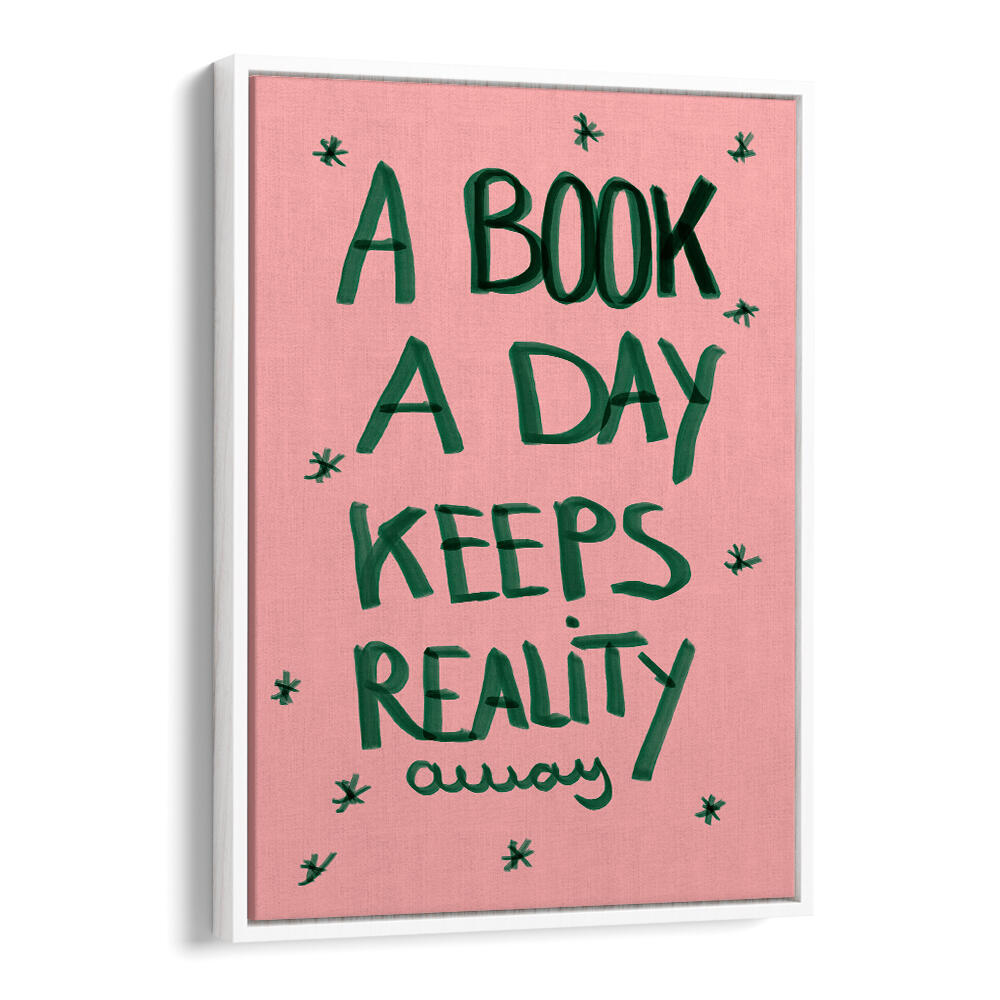 A BOOK A DAY KEEPS REALITY AWAY , QUOTES & TYPOGRAPHY POSTERS