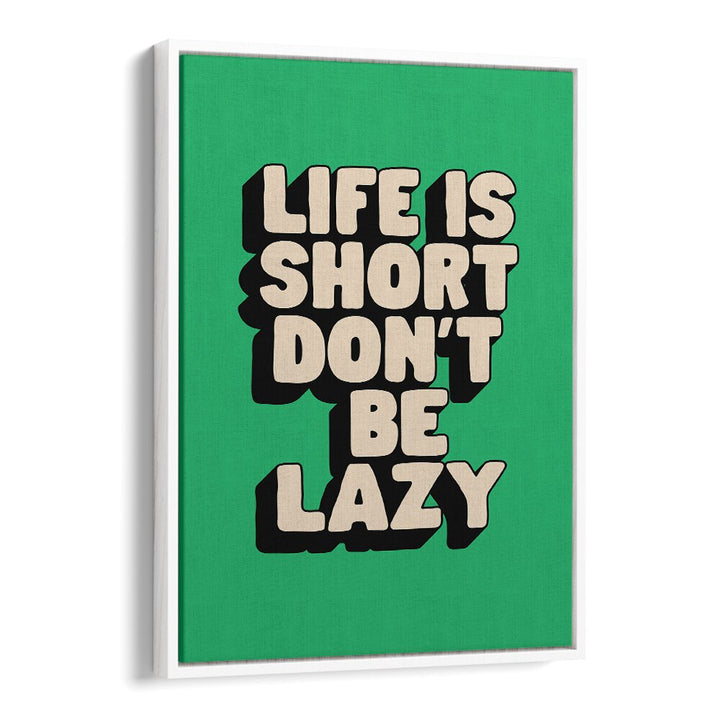 LIFE IS SHORT DON'T BE LAZY BY BRETT WILSON , QUOTES AND TYPOGRAPHY POSTERS