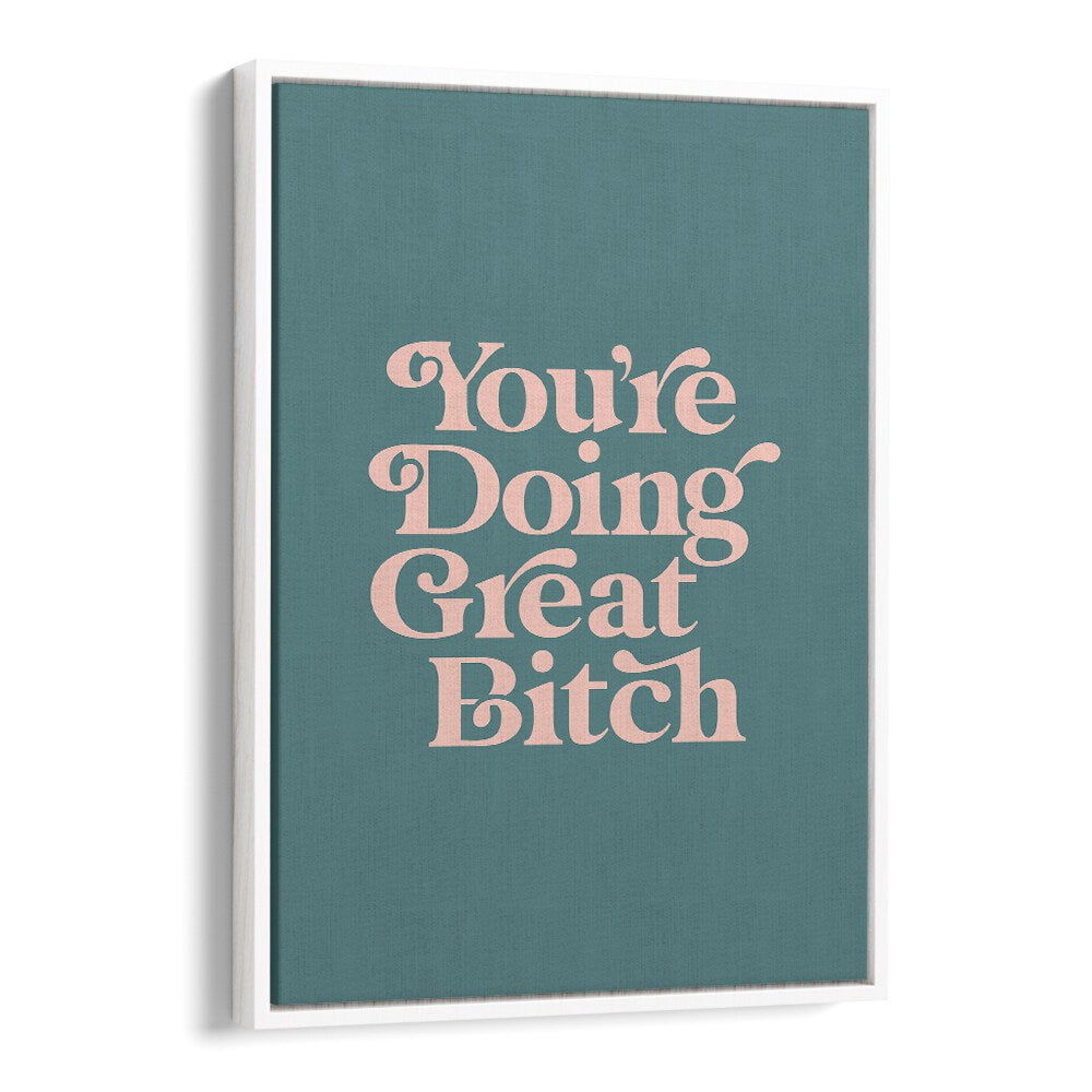 YOU'RE DOING GREAT BITCH IV BY BRETT WILSON , QUOTES AND TYPOGRAPHY POSTERS