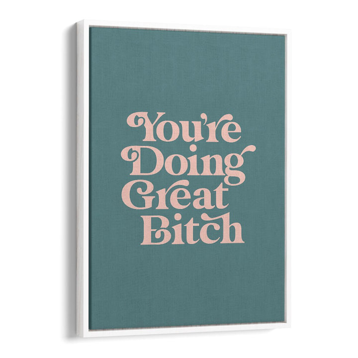 YOU'RE DOING GREAT BITCH IV BY BRETT WILSON , QUOTES AND TYPOGRAPHY POSTERS