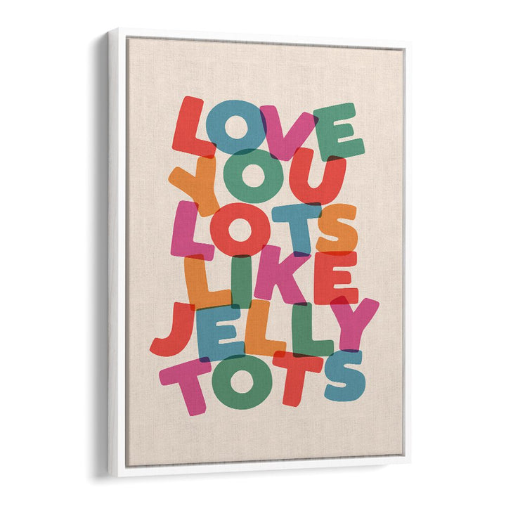 LOVE YOU LOTS LIKE JELLY TOTS BY BRETT WILSON , QUOTES AND TYPOGRAPHY POSTERS