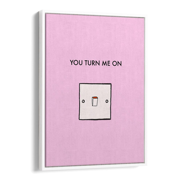 YOU TURN ME ON BY DUCHESS PLUM , QUOTES AND TYPOGRAPHY POSTERS