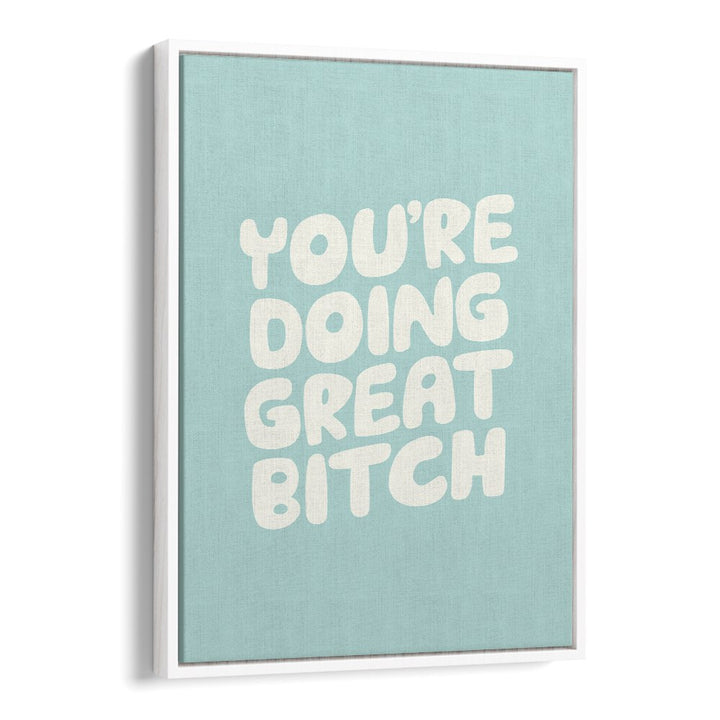 YOU'RE DOING GREAT BITCH! II BY BRETT WILSON , QUOTES AND TYPOGRAPHY POSTERS