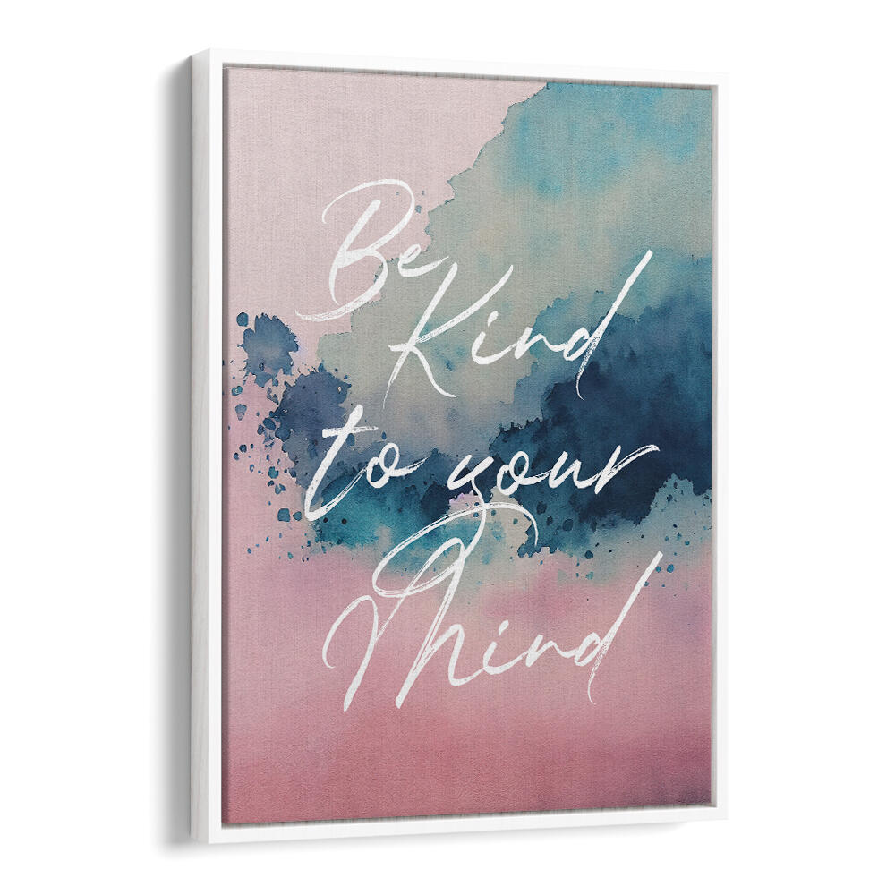BE KIND TO YOUR MIND , QUOTES & TYPOGRAPHY POSTERS