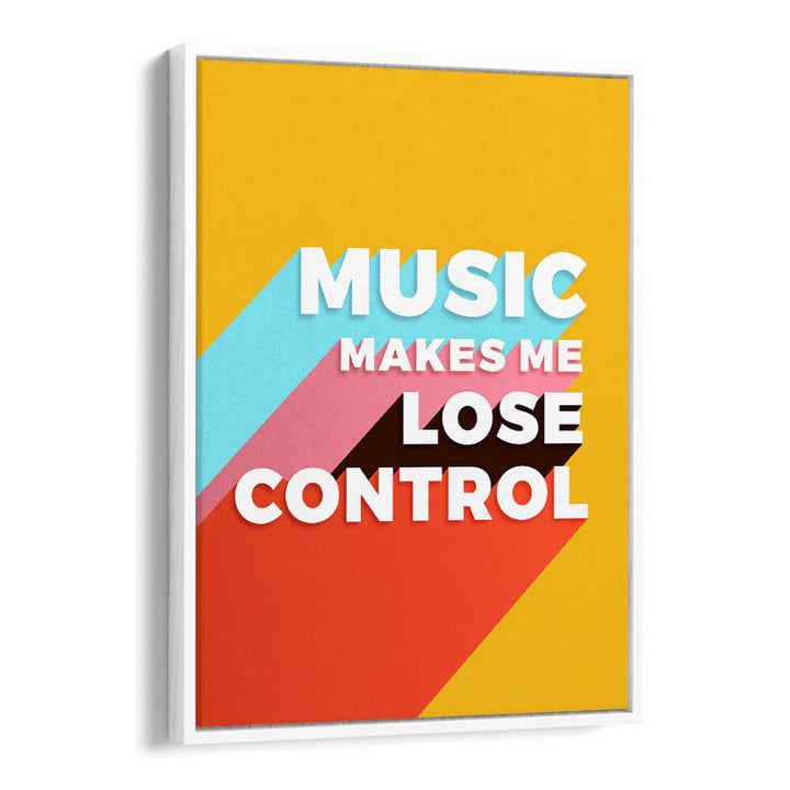 MUSIC MAKES ME LOSE CONTROL