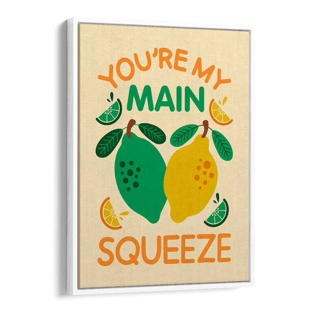 YOU'RE MY MAIN SQUEEZE , QUOTES & TYPOGRAPHY POSTERS