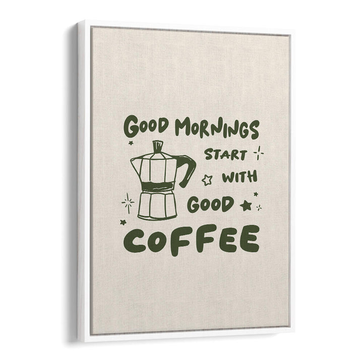 MORNINGS START WITH  COFFEE
