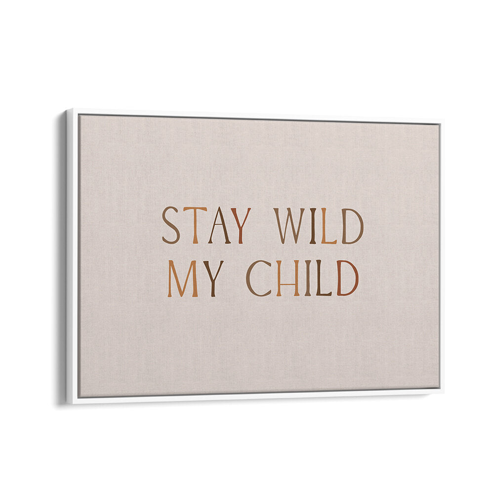 STAY WILD MY CHILD , QUOTES & TYPOGRAPHY POSTERS
