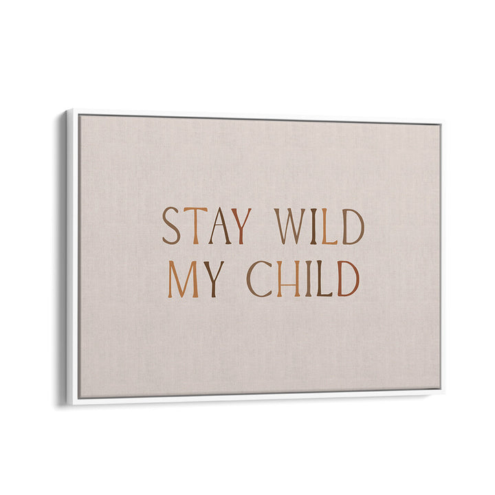STAY WILD MY CHILD , QUOTES & TYPOGRAPHY POSTERS