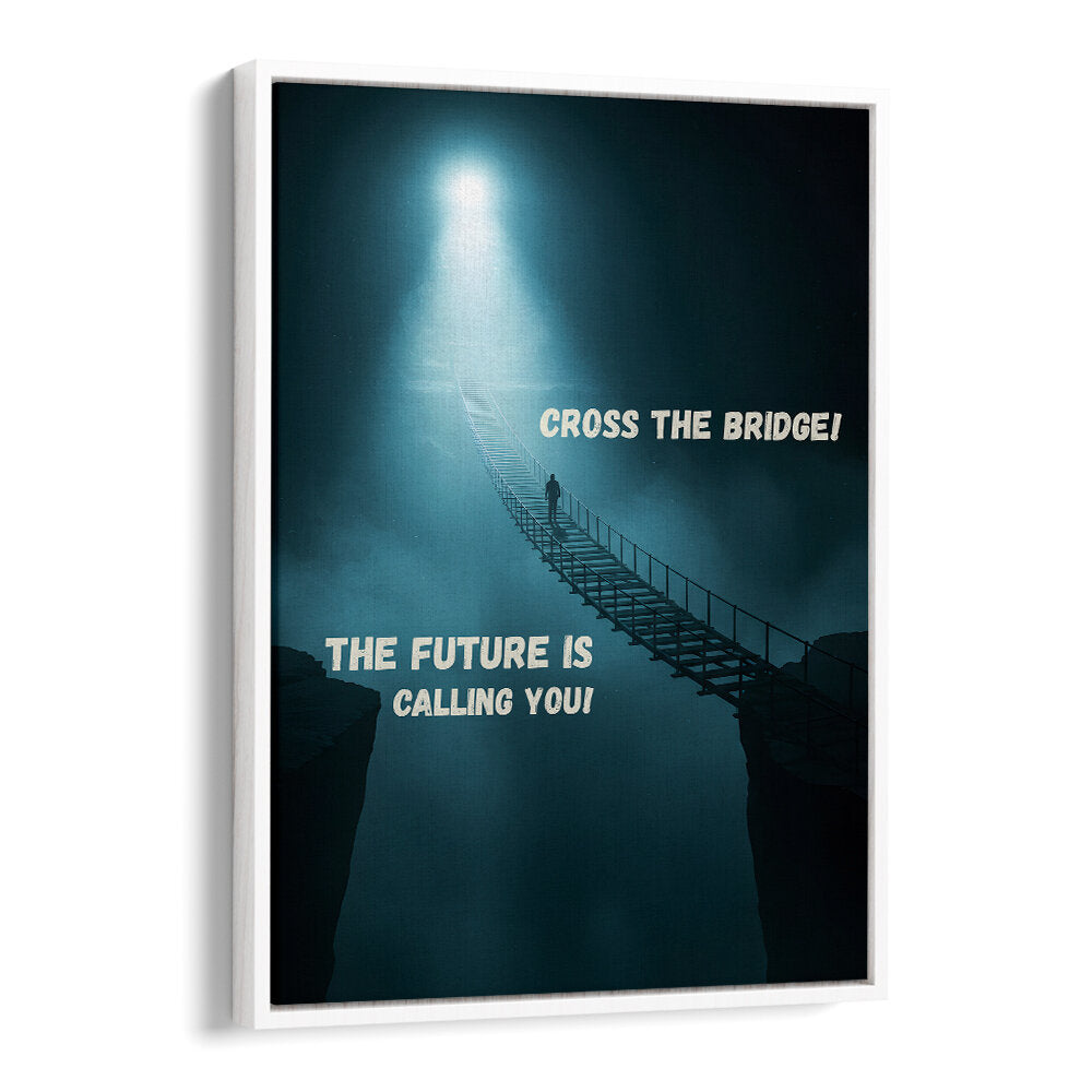 CROSS THE BRIDGE , QUOTES & TYPOGRAPHY POSTERS