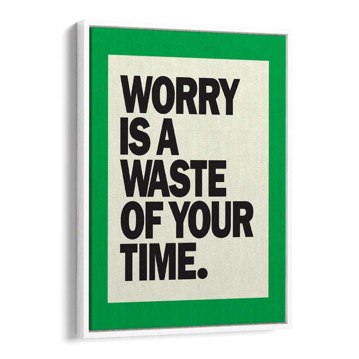 WORRY IS THE WASTE OF TIME , QUOTES & TYPOGRAPHY POSTERS