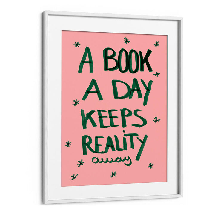 A BOOK A DAY KEEPS REALITY AWAY , QUOTES & TYPOGRAPHY POSTERS