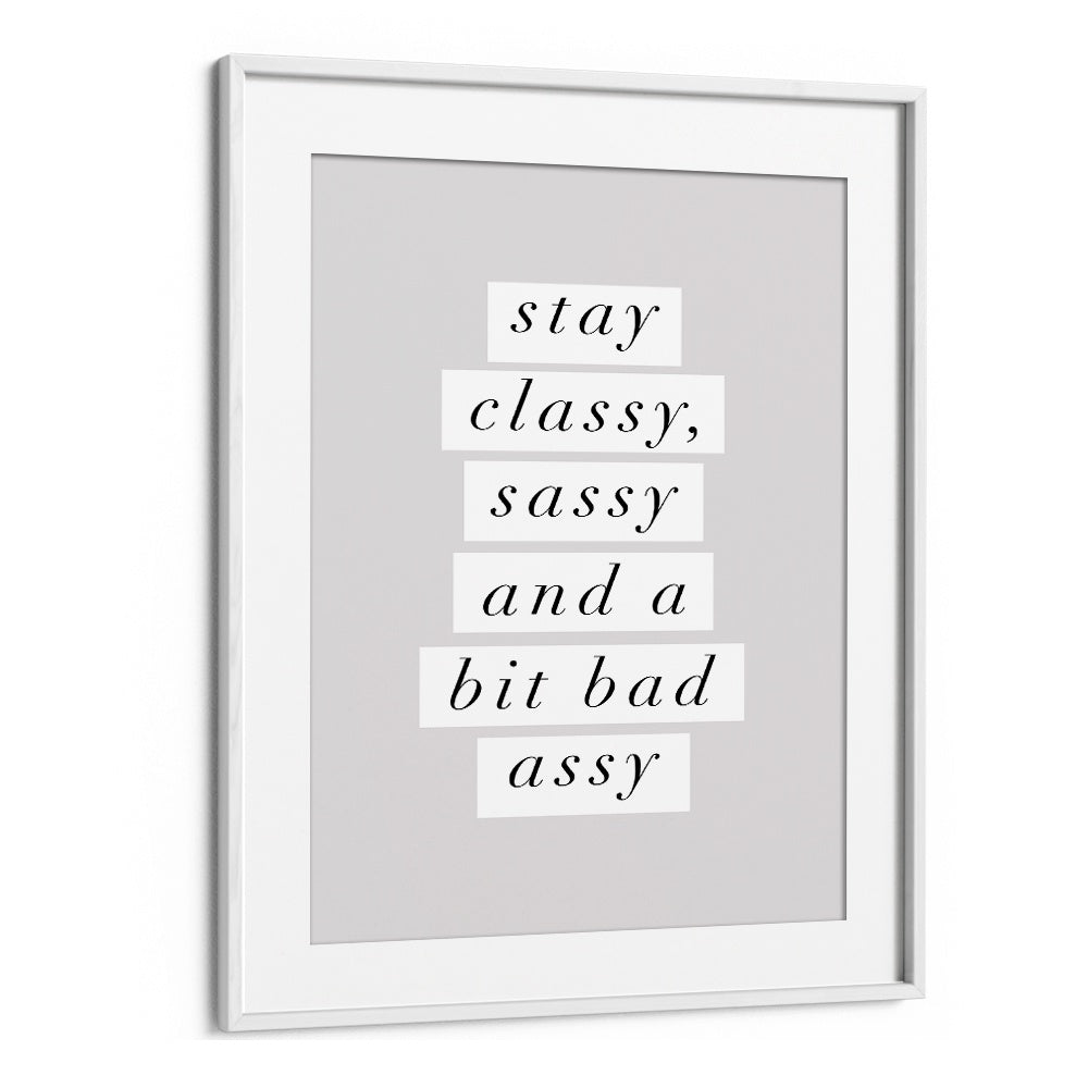 STAY CLASSY BY BRETT WILSON , QUOTES AND TYPOGRAPHY POSTERS