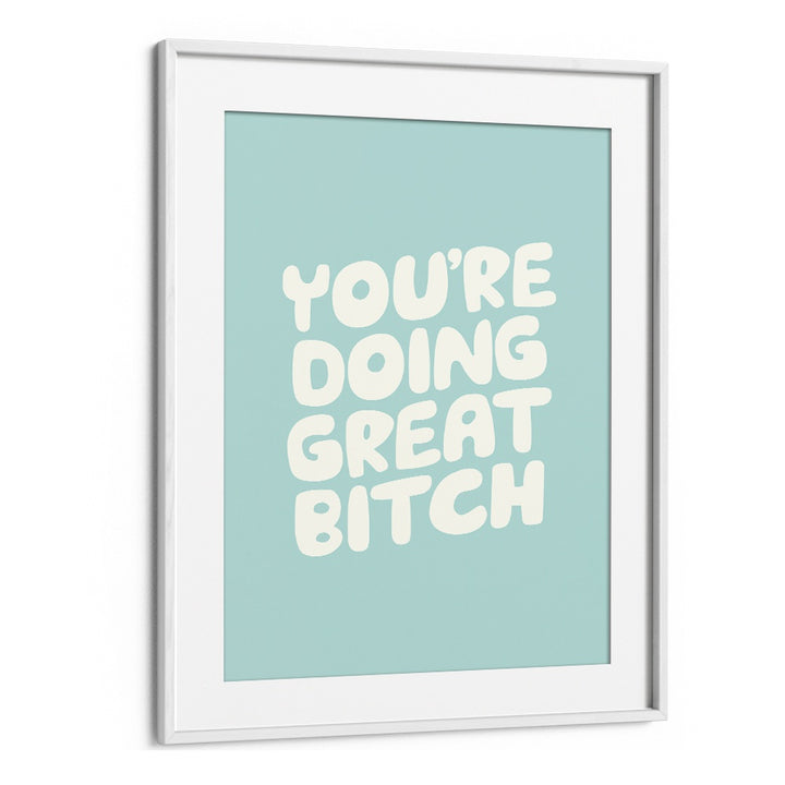 YOU'RE DOING GREAT BITCH! II BY BRETT WILSON , QUOTES AND TYPOGRAPHY POSTERS