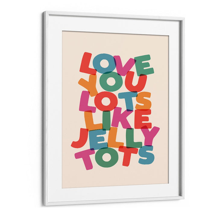 LOVE YOU LOTS LIKE JELLY TOTS BY BRETT WILSON , QUOTES AND TYPOGRAPHY POSTERS