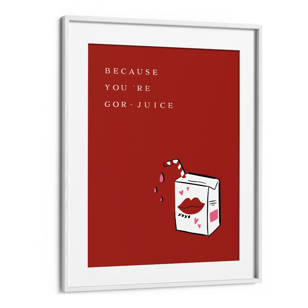 BECAUSE YOU'RE GOR JUICE BY DUCHESS PLUM , QUOTES AND TYPOGRAPHY POSTERS