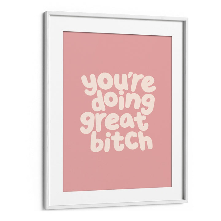 YOU'RE DOING GREAT BITCH III BY BRETT WILSON , QUOTES AND TYPOGRAPHY POSTERS