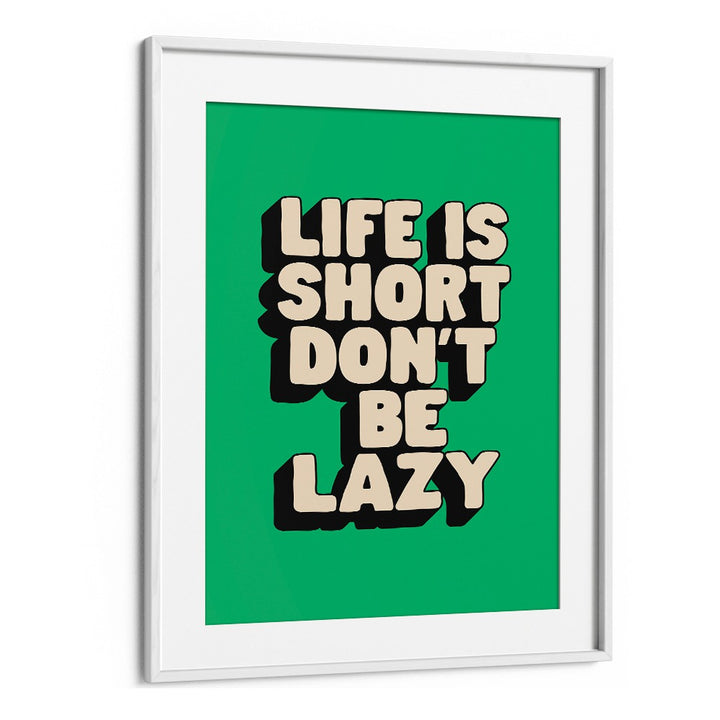 LIFE IS SHORT DON'T BE LAZY BY BRETT WILSON , QUOTES AND TYPOGRAPHY POSTERS