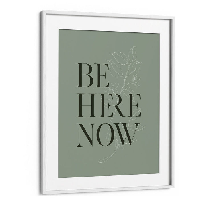 BE HERE NOW I , QUOTES & TYPOGRAPHY POSTERS