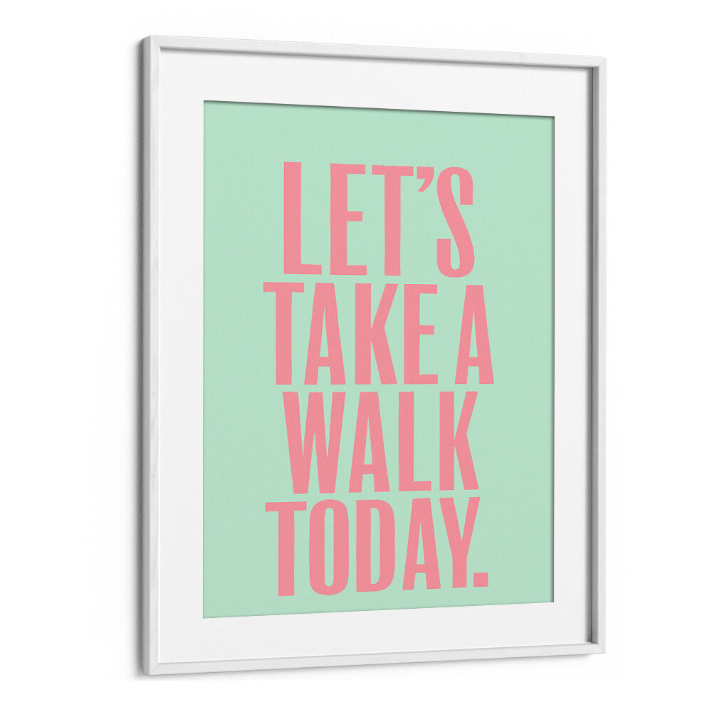 LET`S TAKE A WALK TODAY , QUOTES & TYPOGRAPHY POSTERS