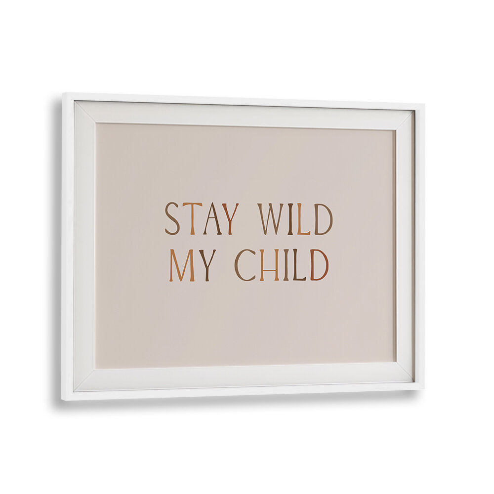 STAY WILD MY CHILD , QUOTES & TYPOGRAPHY POSTERS