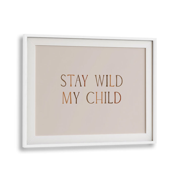STAY WILD MY CHILD , QUOTES & TYPOGRAPHY POSTERS