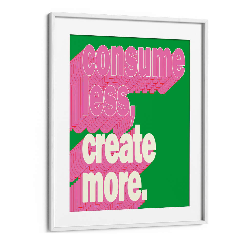 CONSUEM LESS CREATE MORE , QUOTES & TYPOGRAPHY POSTERS